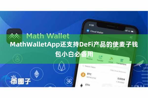MathWalletApp还支持DeFi产品的使麦子钱包小白必备用