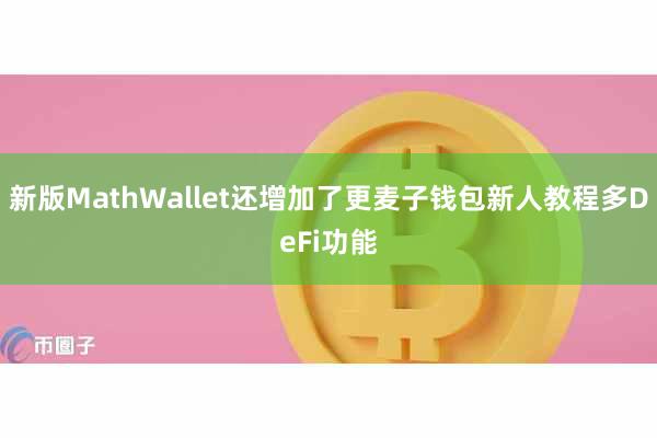 新版MathWallet还增加了更麦子钱包新人教程多DeFi功能